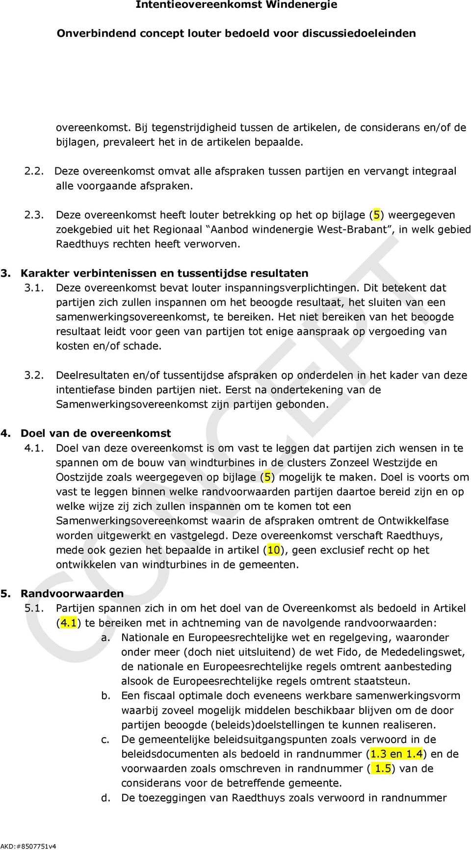 Deze overeenkomst heeft louter betrekking op het op bijlage (5) weergegeven zoekgebied uit het Regionaal Aanbod windenergie West-Brabant, in welk gebied Raedthuys rechten heeft verworven. 3.