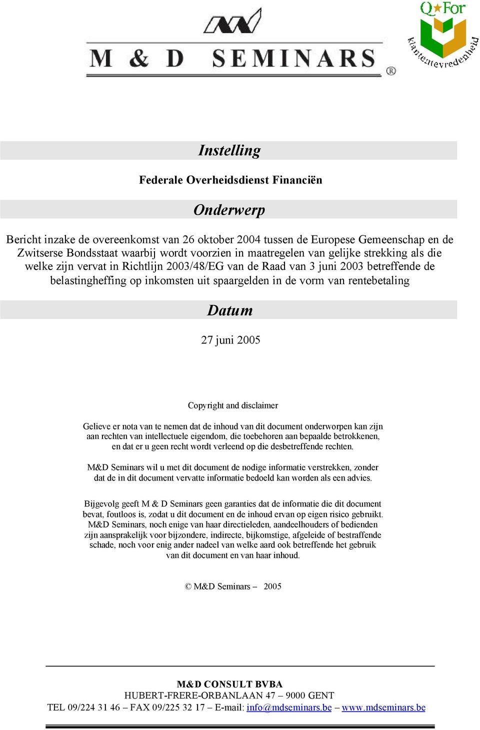 rentebetaling Datum 27 juni 2005 Copyright and disclaimer Gelieve er nota van te nemen dat de inhoud van dit document onderworpen kan zijn aan rechten van intellectuele eigendom, die toebehoren aan