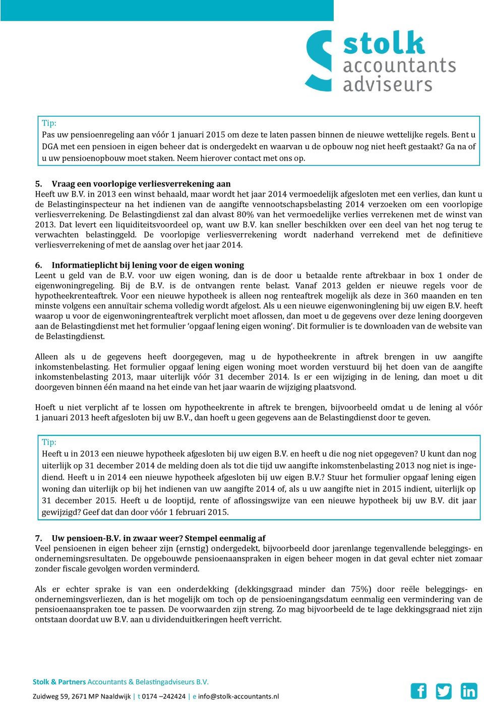 Vraag een voorlopige verliesverrekening aan Heeft uw B.V. in 2013 een winst behaald, maar wordt het jaar 2014 vermoedelijk afgesloten met een verlies, dan kunt u de Belastinginspecteur na het