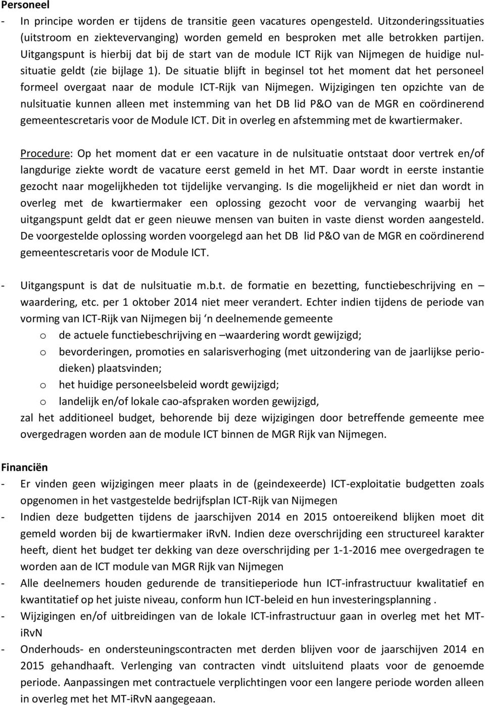 De situatie blijft in beginsel tot het moment dat het personeel formeel overgaat naar de module ICT-Rijk van.