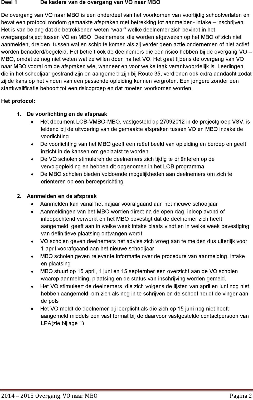 Deelnemers, die worden afgewezen op het MBO of zich niet aanmelden, dreigen tussen wal en schip te komen als zij verder geen actie ondernemen of niet actief worden benaderd/begeleid.