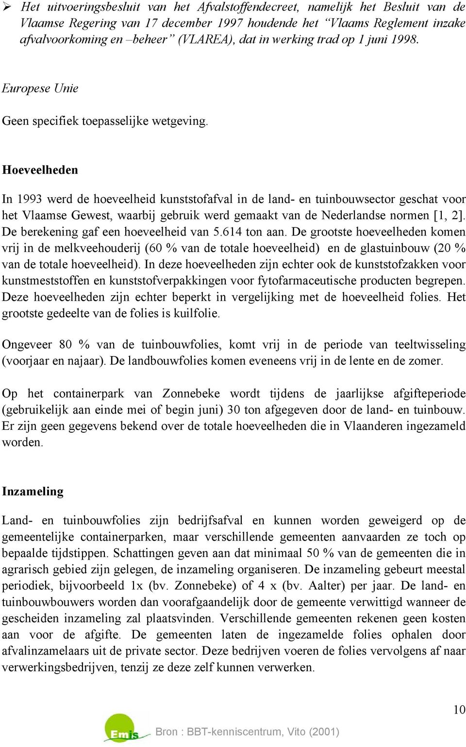 Hoeveelheden In 1993 werd de hoeveelheid kunststofafval in de land- en tuinbouwsector geschat voor het Vlaamse Gewest, waarbij gebruik werd gemaakt van de Nederlandse normen [1, 2].