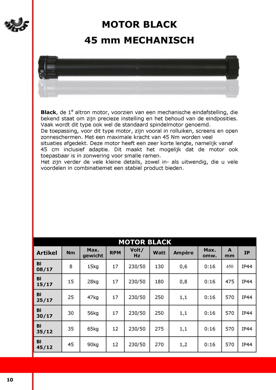 Met een maximale kracht van 45 Nm worden veel situaties afgedekt. Deze motor heeft een zeer korte lengte, namelijk vanaf 45 cm inclusief adaptie.