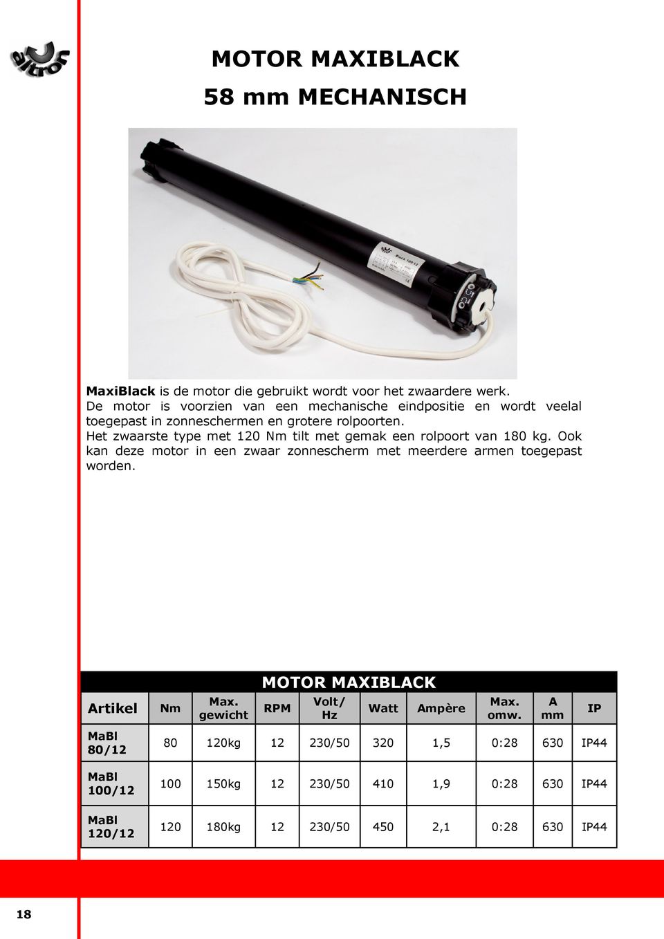 Het zwaarste type met 120 Nm tilt met gemak een rolpoort van 180 kg. Ook kan deze motor in een zwaar zonnescherm met meerdere armen toegepast worden.