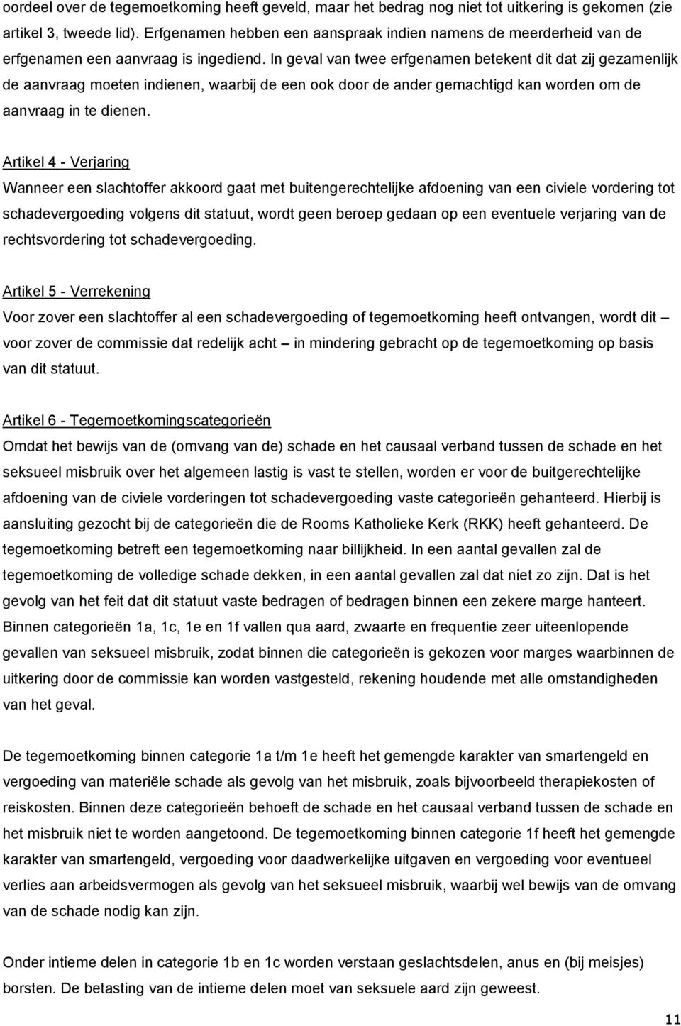 In geval van twee erfgenamen betekent dit dat zij gezamenlijk de aanvraag moeten indienen, waarbij de een ook door de ander gemachtigd kan worden om de aanvraag in te dienen.