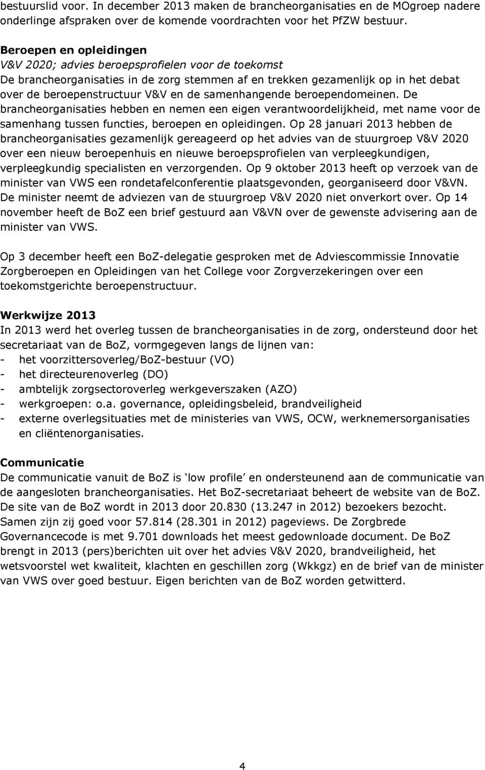 samenhangende beroependomeinen. De brancheorganisaties hebben en nemen een eigen verantwoordelijkheid, met name voor de samenhang tussen functies, beroepen en opleidingen.