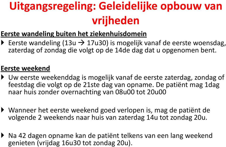 Eerste weekend Uw eerste weekenddag is mogelijk vanaf de eerste zaterdag, zondag of feestdag die volgt op de 21ste dag van opname.