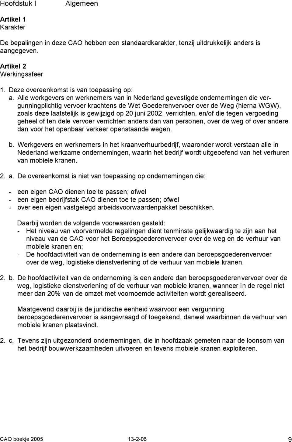 Alle werkgevers en werknemers van in Nederland gevestigde ondernemingen die vergunningplichtig vervoer krachtens de Wet Goederenvervoer over de Weg (hierna WGW), zoals deze laatstelijk is gewijzigd