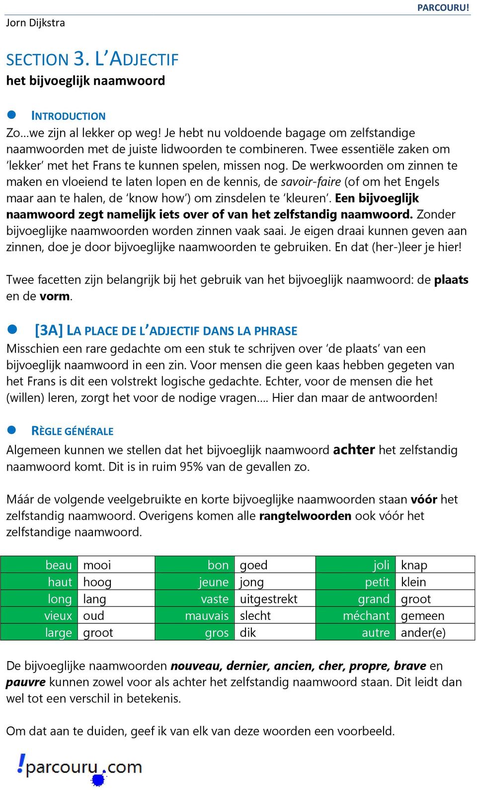 De werkwoorden om zinnen te maken en vloeiend te laten lopen en de kennis, de savoir-faire (of om het Engels maar aan te halen, de know how ) om zinsdelen te kleuren.