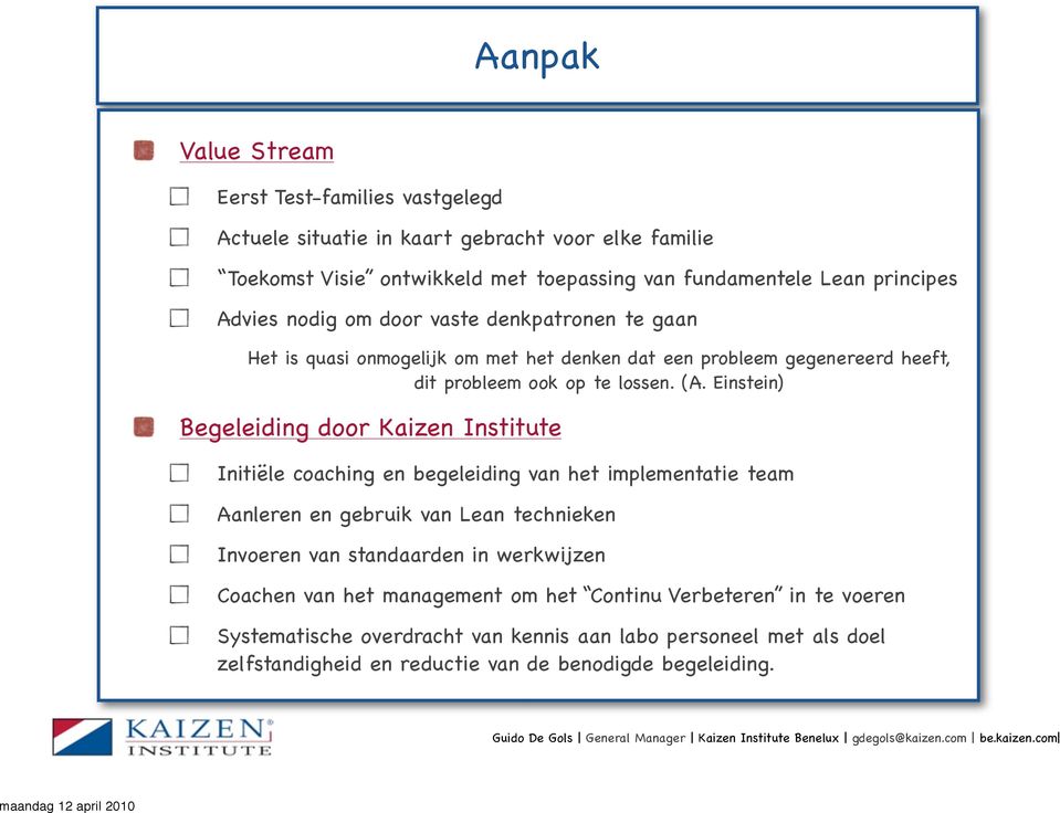 Einstein) Begeleiding door Kaizen Institute Initiële coaching en begeleiding van het implementatie team Aanleren en gebruik van Lean technieken Invoeren van standaarden in
