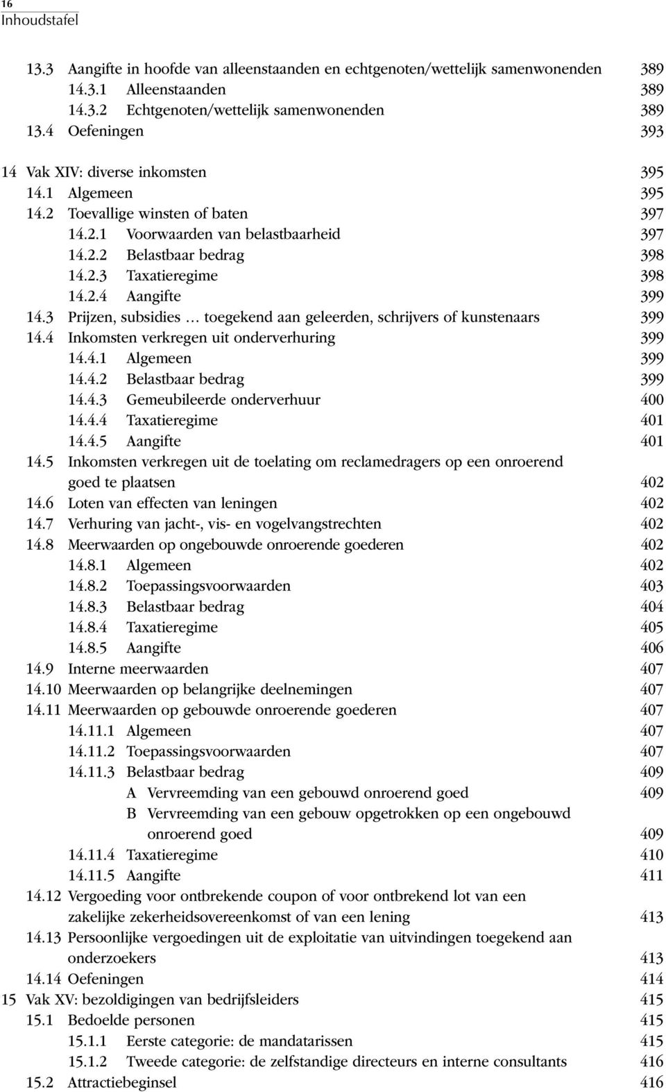 2.4 Aangifte 399 14.3 Prijzen, subsidies toegekend aan geleerden, schrijvers of kunstenaars 399 14.4 Inkomsten verkregen uit onderverhuring 399 14.4.1 Algemeen 399 14.4.2 Belastbaar bedrag 399 14.4.3 Gemeubileerde onderverhuur 400 14.