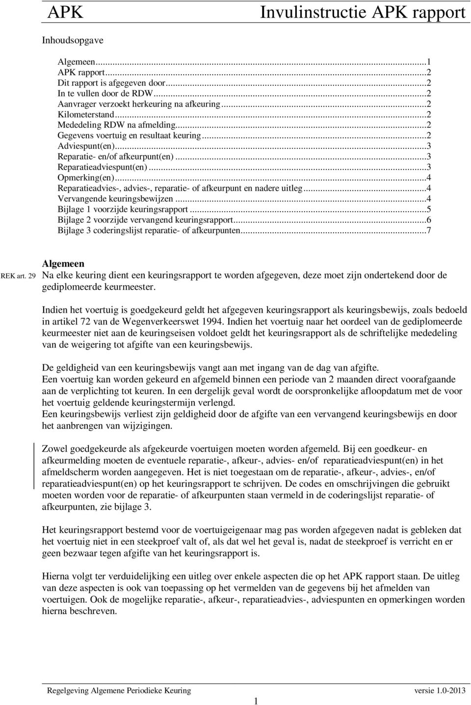 ..4 Reparatieadvies-, advies-, reparatie- of afkeurpunt en nadere uitleg...4 Vervangende keuringsbewijzen...4 Bijlage 1 voorzijde keuringsrapport...5 Bijlage 2 voorzijde vervangend keuringsrapport.