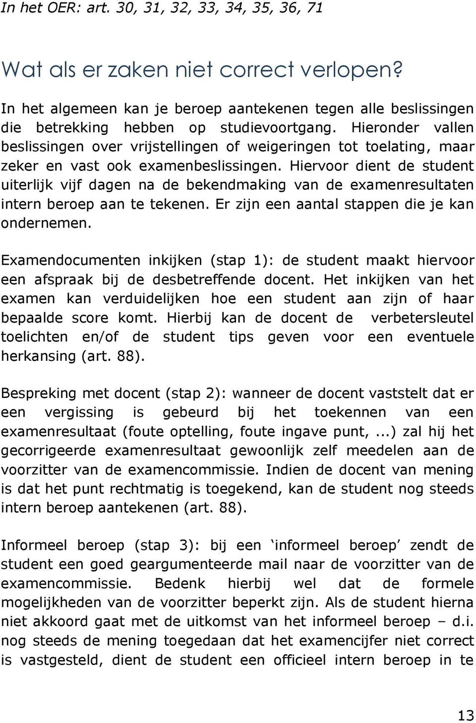 Hiervoor dient de student uiterlijk vijf dagen na de bekendmaking van de examenresultaten intern beroep aan te tekenen. Er zijn een aantal stappen die je kan ondernemen.