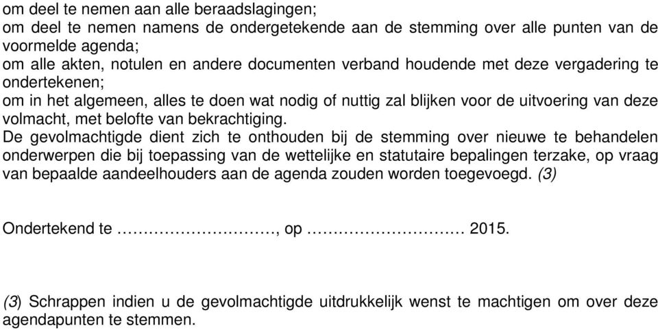 De gevolmachtigde dient zich te onthouden bij de stemming over nieuwe te behandelen onderwerpen die bij toepassing van de wettelijke en statutaire bepalingen terzake, op vraag van bepaalde