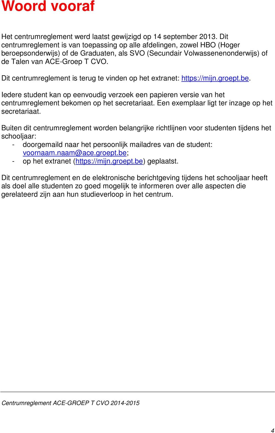 Dit centrumreglement is terug te vinden op het extranet: https://mijn.groept.be. Iedere student kan op eenvoudig verzoek een papieren versie van het centrumreglement bekomen op het secretariaat.