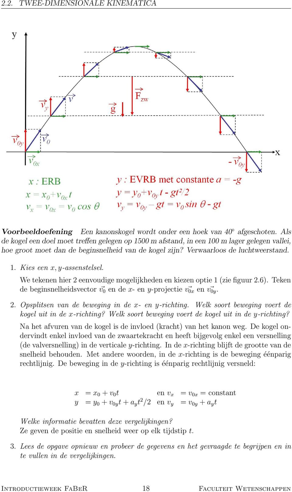 We tekenen hier 2 eenvoudige mogelijkheden en kiezen optie 1 (zie figuur 2.6). Teken de beginsnelheidsvector v 0 en de x- en y-projectie v 0x en v 0y. 2. Opsplitsen van de beweging in de x- en y-richting.