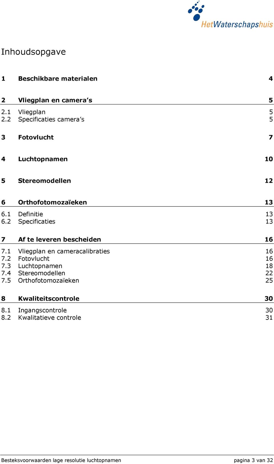 2 Specificaties 13 7 Af te leveren bescheiden 16 7.1 Vliegplan en cameracalibraties 16 7.2 Fotovlucht 16 7.3 Luchtopnamen 18 7.