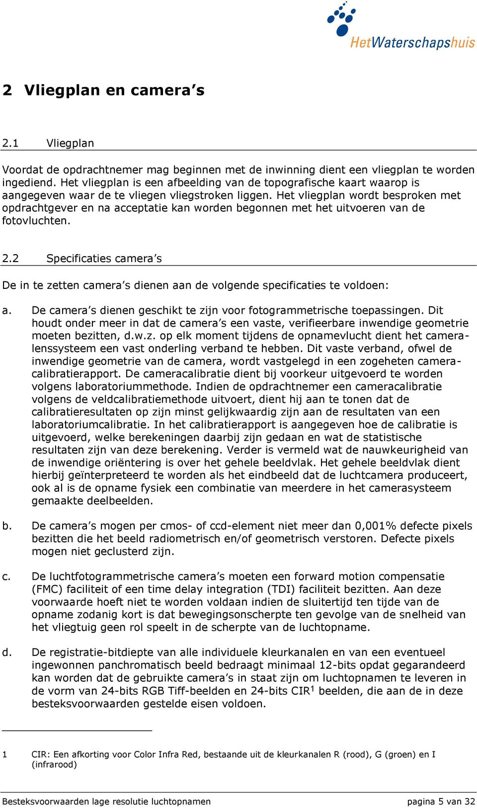 Het vliegplan wordt besproken met opdrachtgever en na acceptatie kan worden begonnen met het uitvoeren van de fotovluchten. 2.