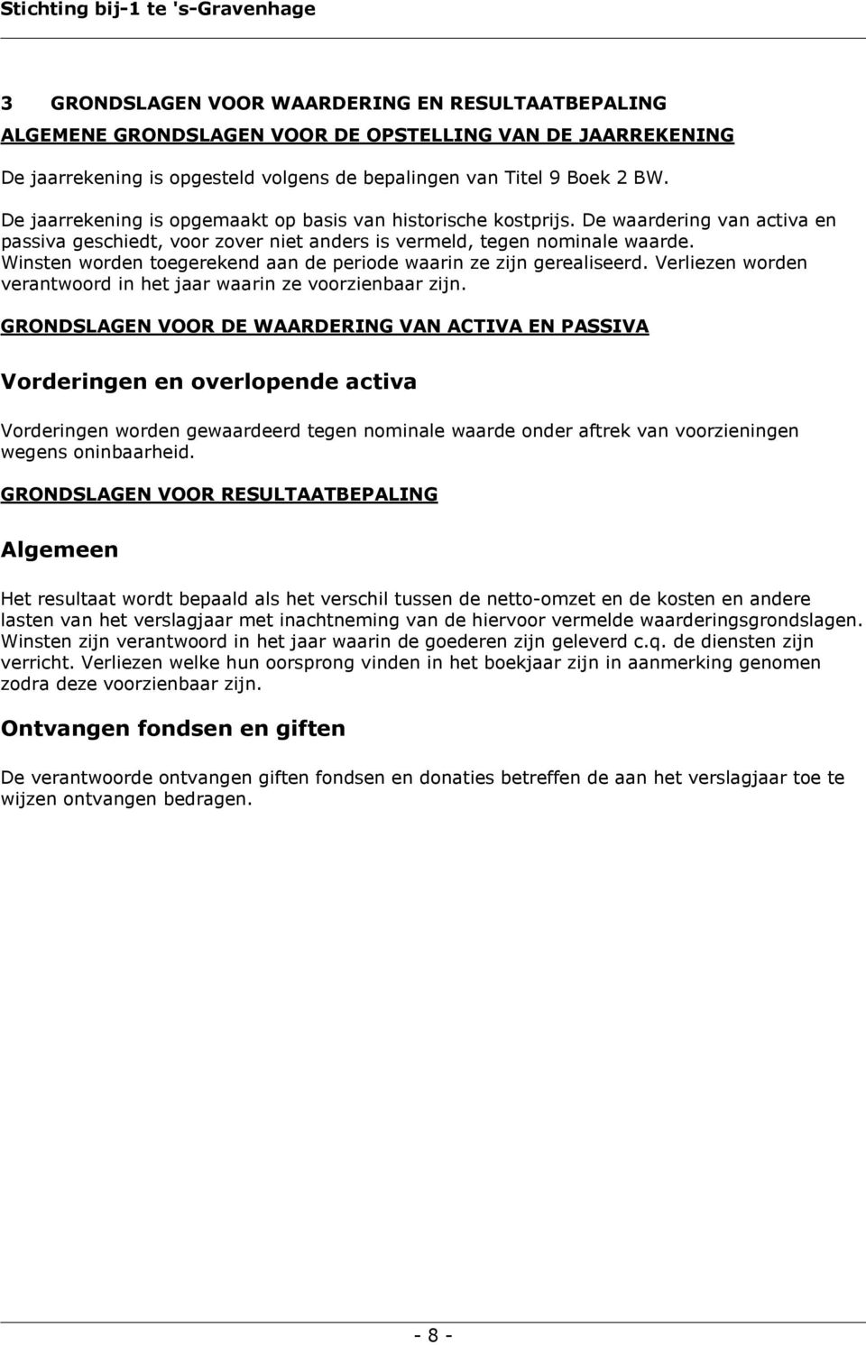 Winsten worden toegerekend aan de periode waarin ze zijn gerealiseerd. Verliezen worden verantwoord in het jaar waarin ze voorzienbaar zijn.