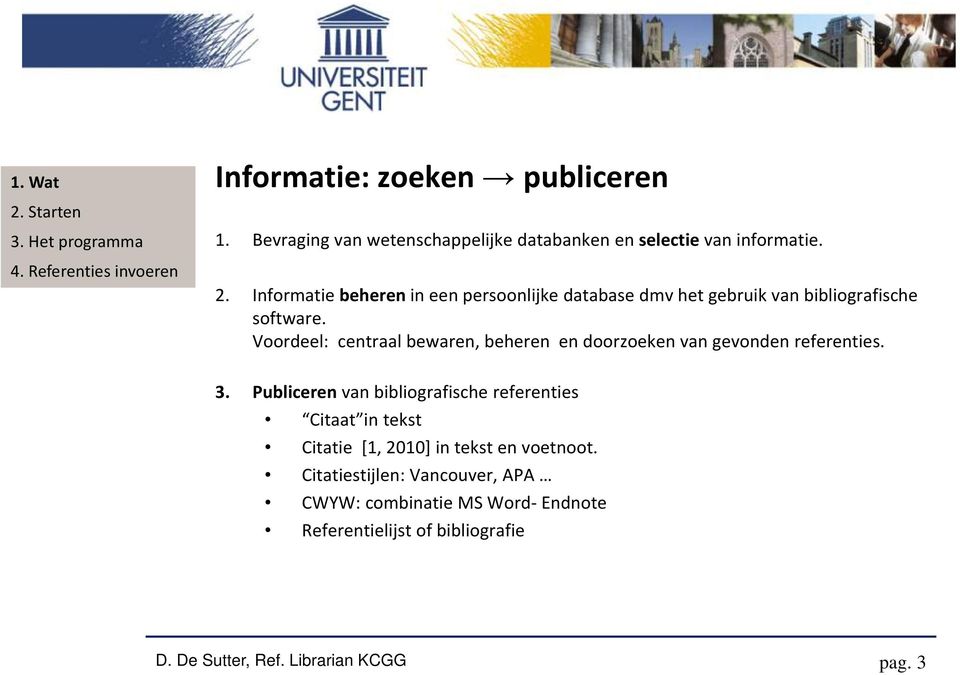 Voordeel: centraal bewaren, beheren en doorzoeken van gevonden referenties. 3.