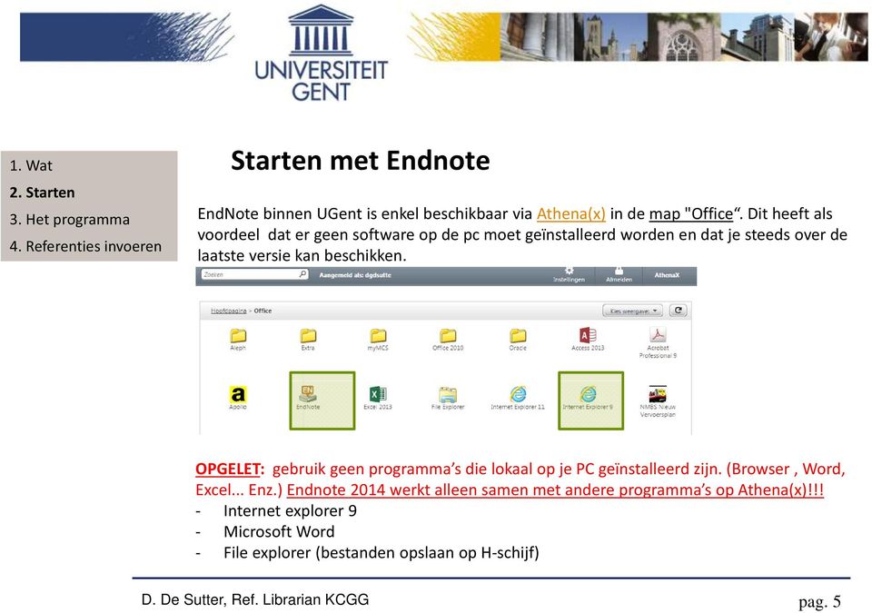 beschikken. OPGELET: gebruik geen programma s die lokaal op je PC geïnstalleerd zijn. (Browser, Word, Excel... Enz.