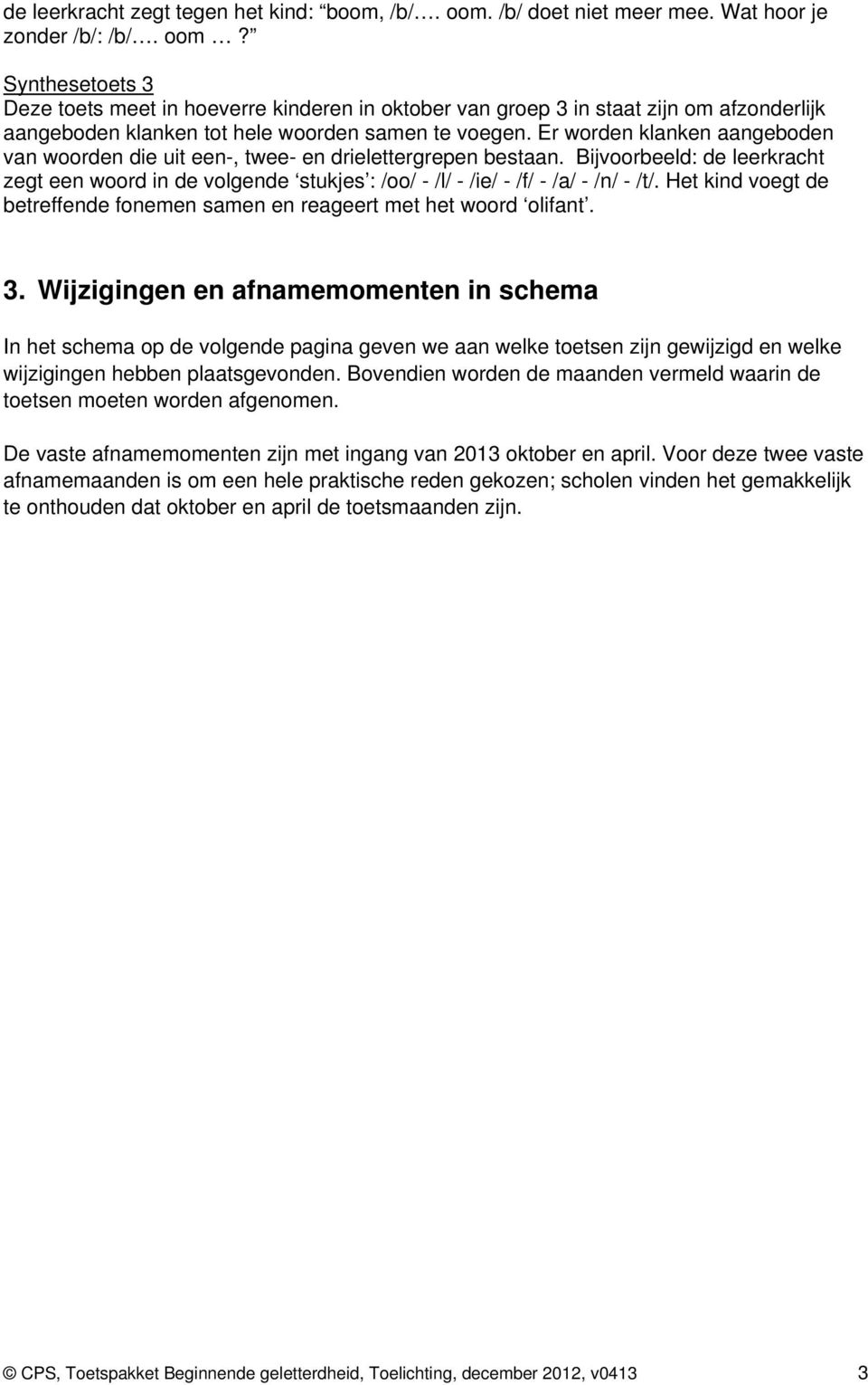 Synthesetoets 3 Deze toets meet in hoeverre kinderen in oktober van groep 3 in staat zijn om afzonderlijk aangeboden klanken tot hele woorden samen te voegen.