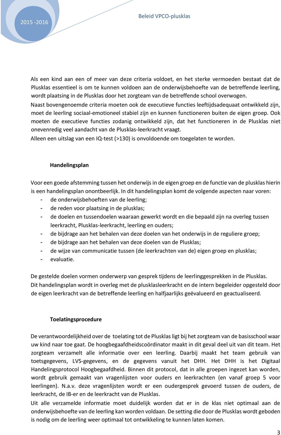 Naast bovengenoemde criteria moeten ook de executieve functies leeftijdsadequaat ontwikkeld zijn, moet de leerling sociaal-emotioneel stabiel zijn en kunnen functioneren buiten de eigen groep.