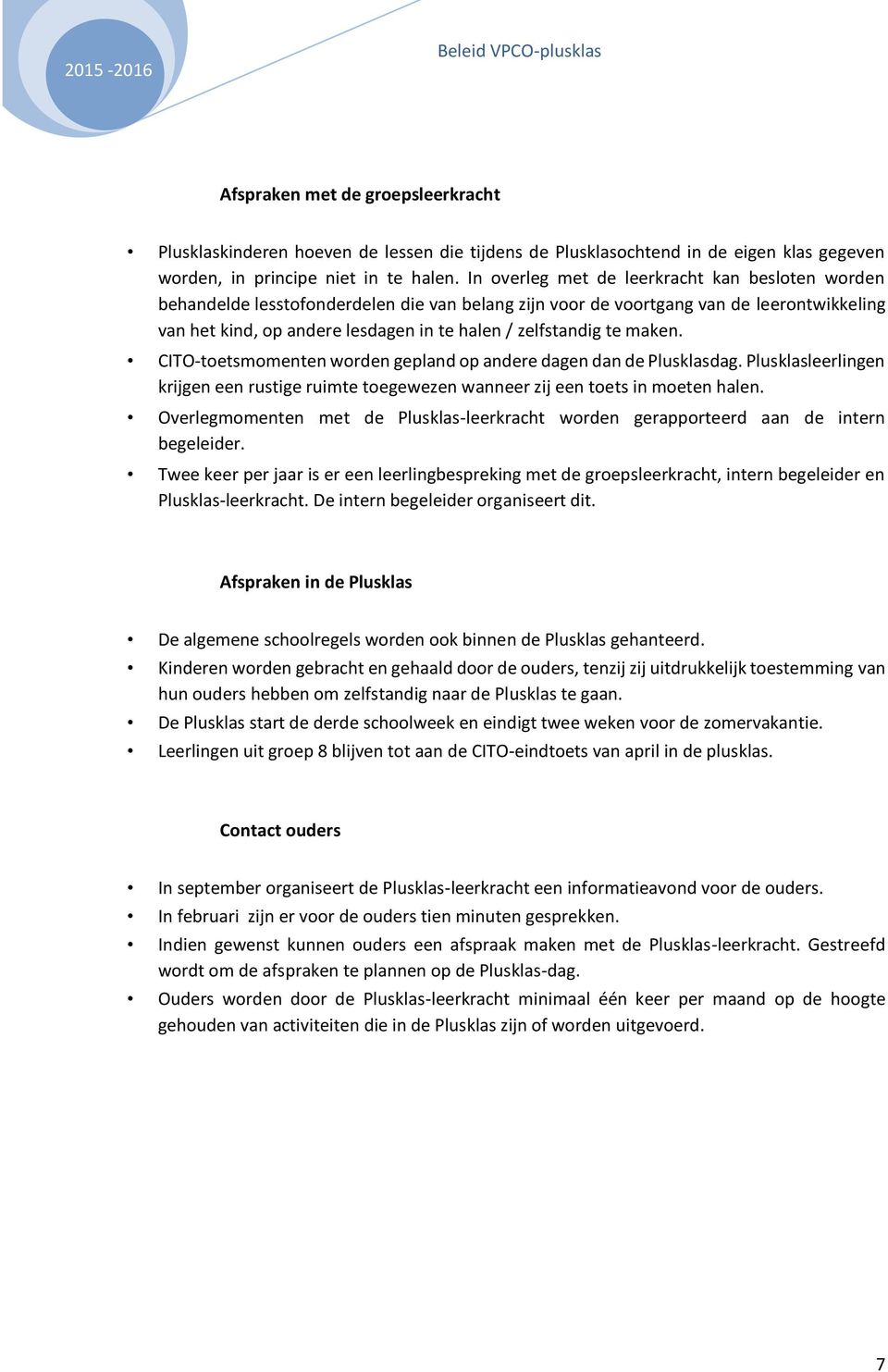 te maken. CITO-toetsmomenten worden gepland op andere dagen dan de Plusklasdag. Plusklasleerlingen krijgen een rustige ruimte toegewezen wanneer zij een toets in moeten halen.