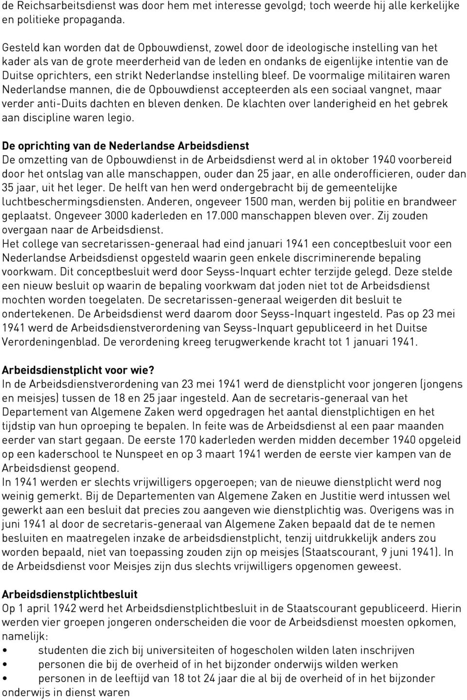 strikt Nederlandse instelling bleef. De voormalige militairen waren Nederlandse mannen, die de Opbouwdienst accepteerden als een sociaal vangnet, maar verder anti-duits dachten en bleven denken.