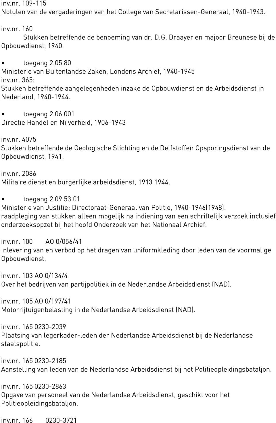 toegang 2.06.001 Directie Handel en Nijverheid, 1906-1943 inv.nr. 4075 Stukken betreffende de Geologische Stichting en de Delfstoffen Opsporingsdienst van de Opbouwdienst, 1941. inv.nr. 2086 Militaire dienst en burgerlijke arbeidsdienst, 1913 1944.