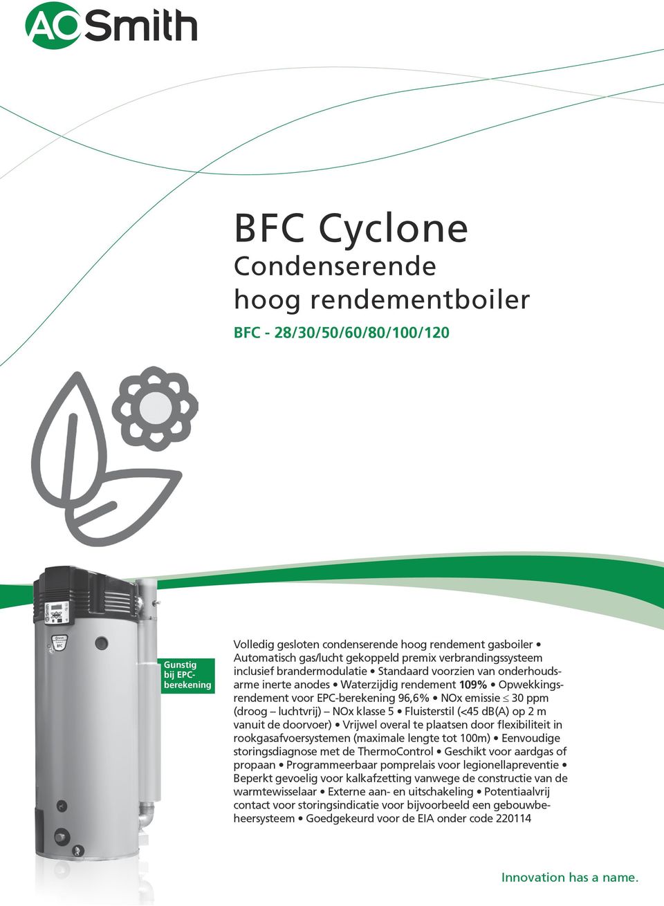 Fluisterstil (< db() op m vanuit de doorvoer) Vrijwel overal te plaatsen door flexibiliteit in rookgasafvoersystemen (maximale lengte tot 100m) Eenvoudige storingsdiagnose met de ThermoControl