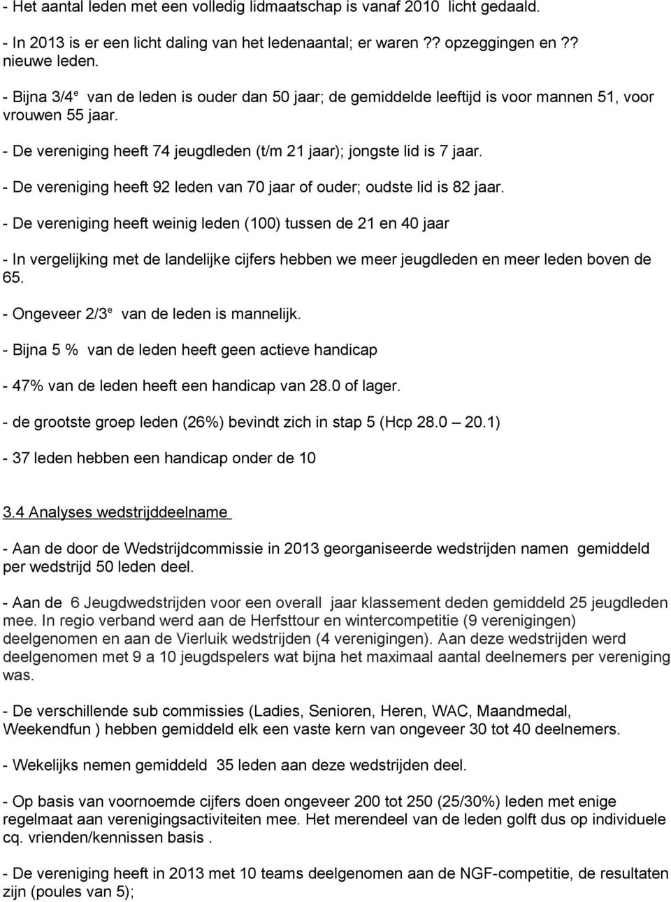 - De vereniging heeft 92 leden van 70 jaar of ouder; oudste lid is 82 jaar.