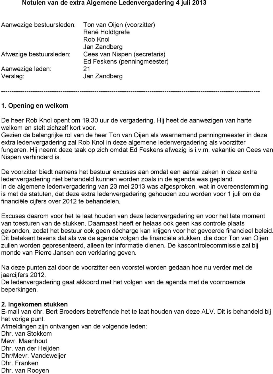 -------------------------------------------------------------------------------------------------------------------------- 1. Opening en welkom De heer Rob Knol opent om 19.30 uur de vergadering.