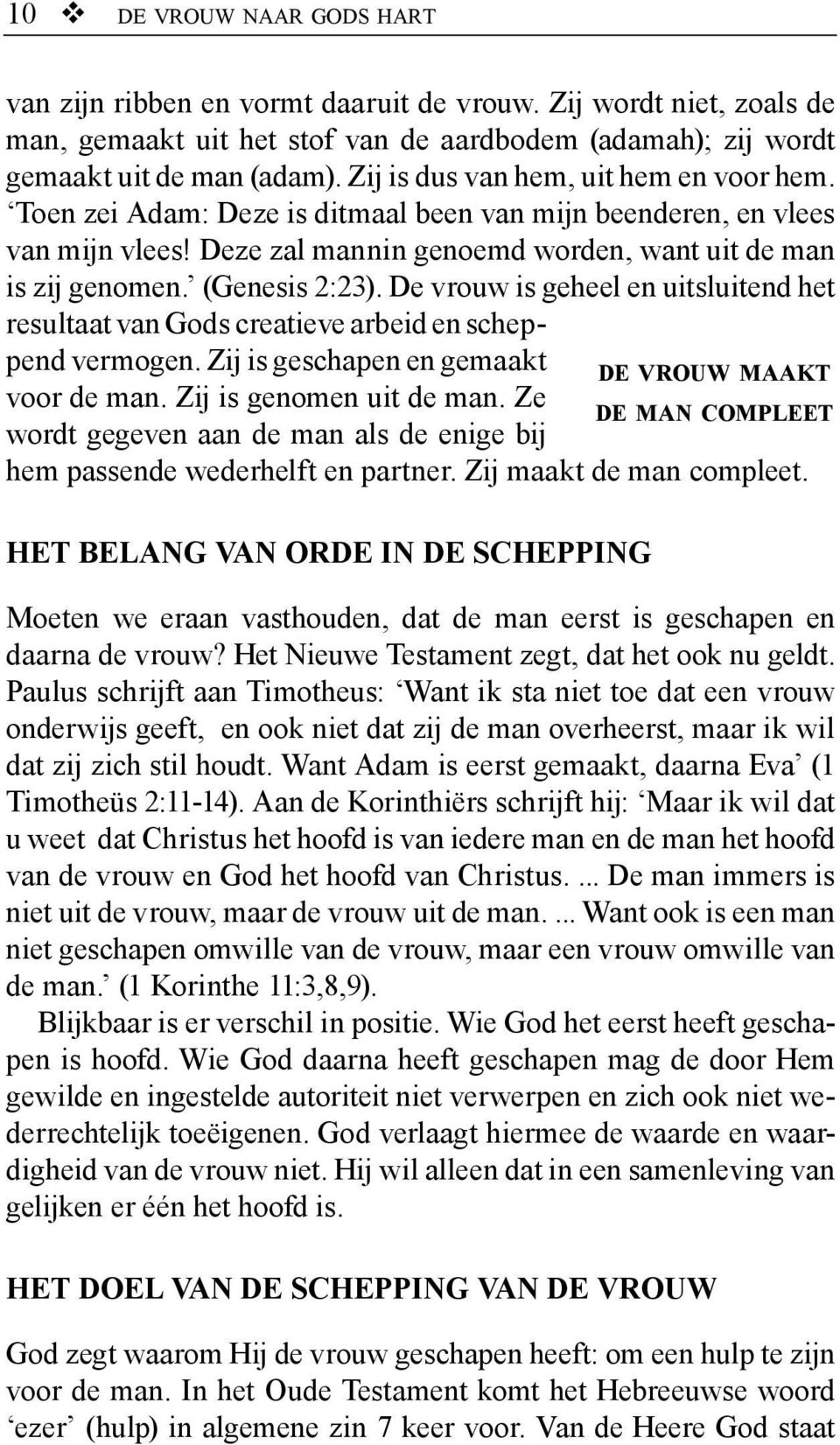 (Genesis 2:23). De vrouw is geheel en uitsluitend het resultaat van Gods creatieve arbeid en scheppend vermogen. Zij is geschapen en gemaakt d e v r o u w m a a k t voor de man.