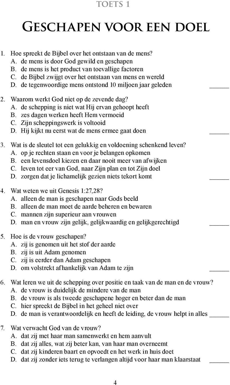 de tegenwoordige mens ontstond 10 miljoen jaar geleden Waarom werkt God niet op de zevende dag? A. de schepping is niet wat Hij ervan gehoopt heeft B. zes dagen werken heeft Hem vermoeid C.