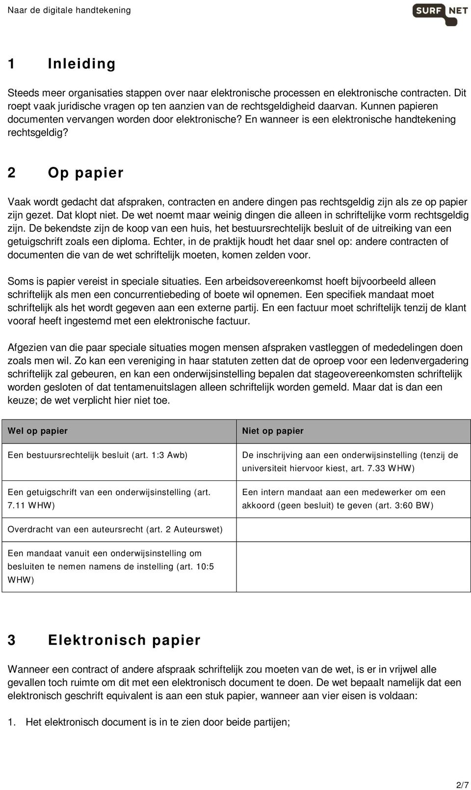 2 Op papier Vaak wordt gedacht dat afspraken, contracten en andere dingen pas rechtsgeldig zijn als ze op papier zijn gezet. Dat klopt niet.