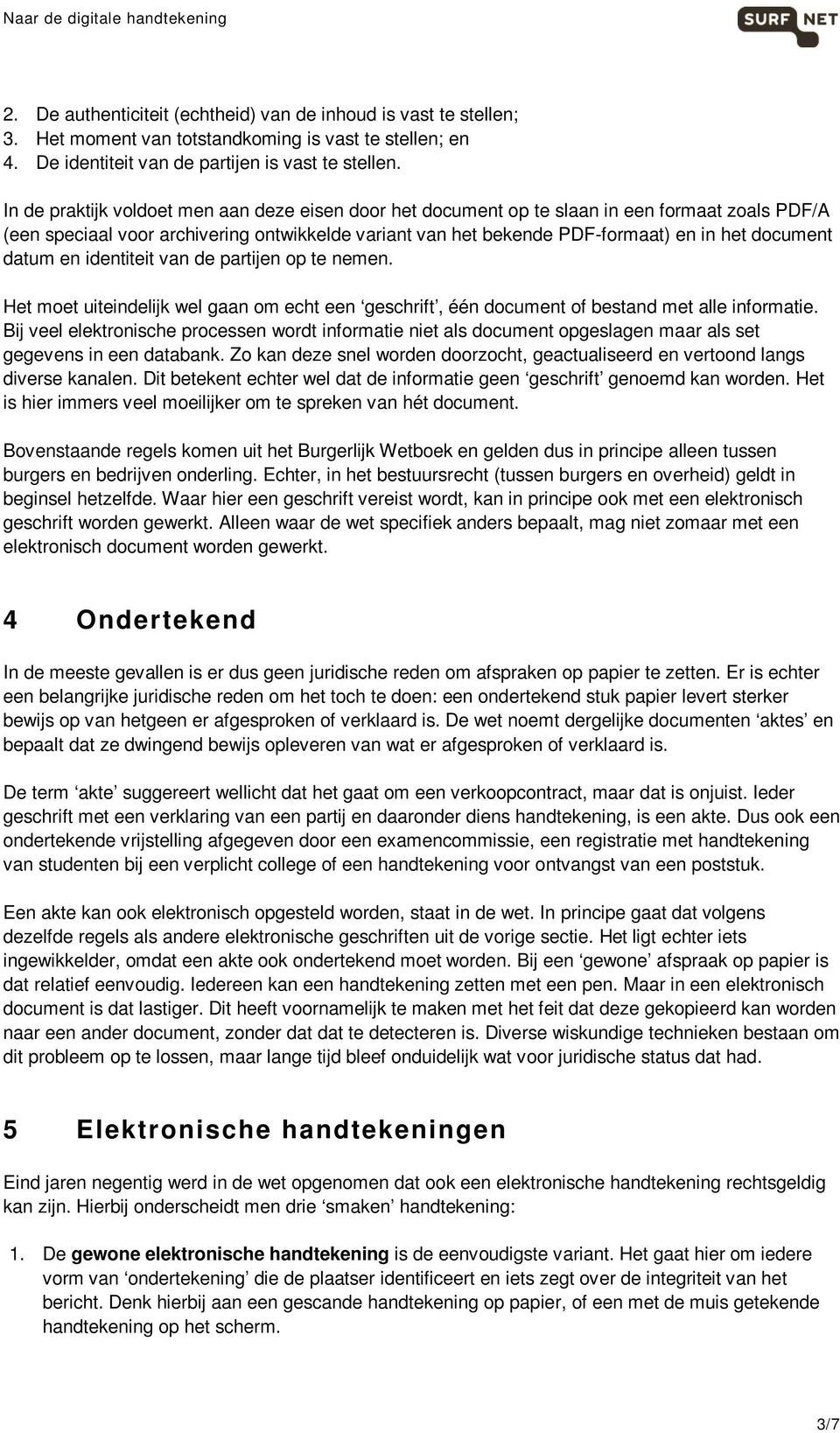 datum en identiteit van de partijen op te nemen. Het moet uiteindelijk wel gaan om echt een geschrift, één document of bestand met alle informatie.