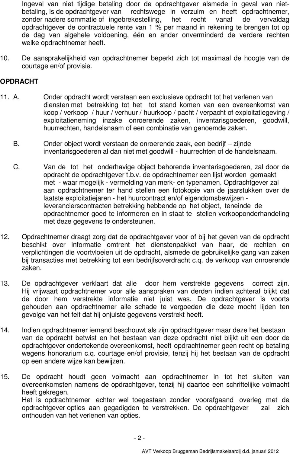 verdere rechten welke opdrachtnemer heeft. 10. De aansprakelijkheid van opdrachtnemer beperkt zich tot maximaal de hoogte van de courtage en/of provisie. OPDRACHT 11. A.