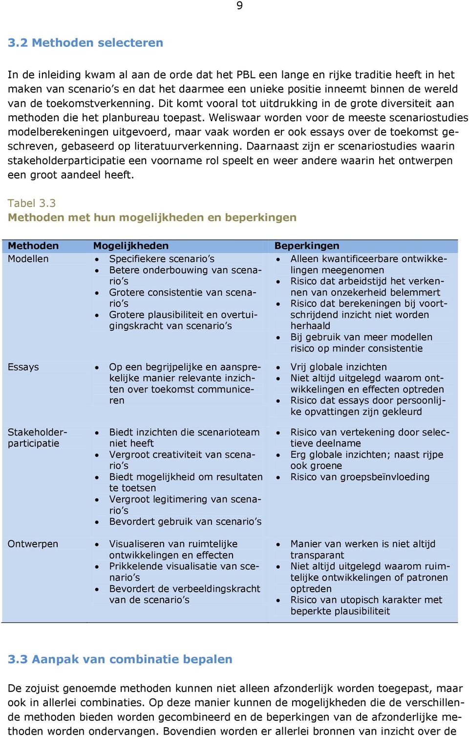 Weliswaar worden voor de meeste scenariostudies modelberekeningen uitgevoerd, maar vaak worden er ook essays over de toekomst geschreven, gebaseerd op literatuurverkenning.