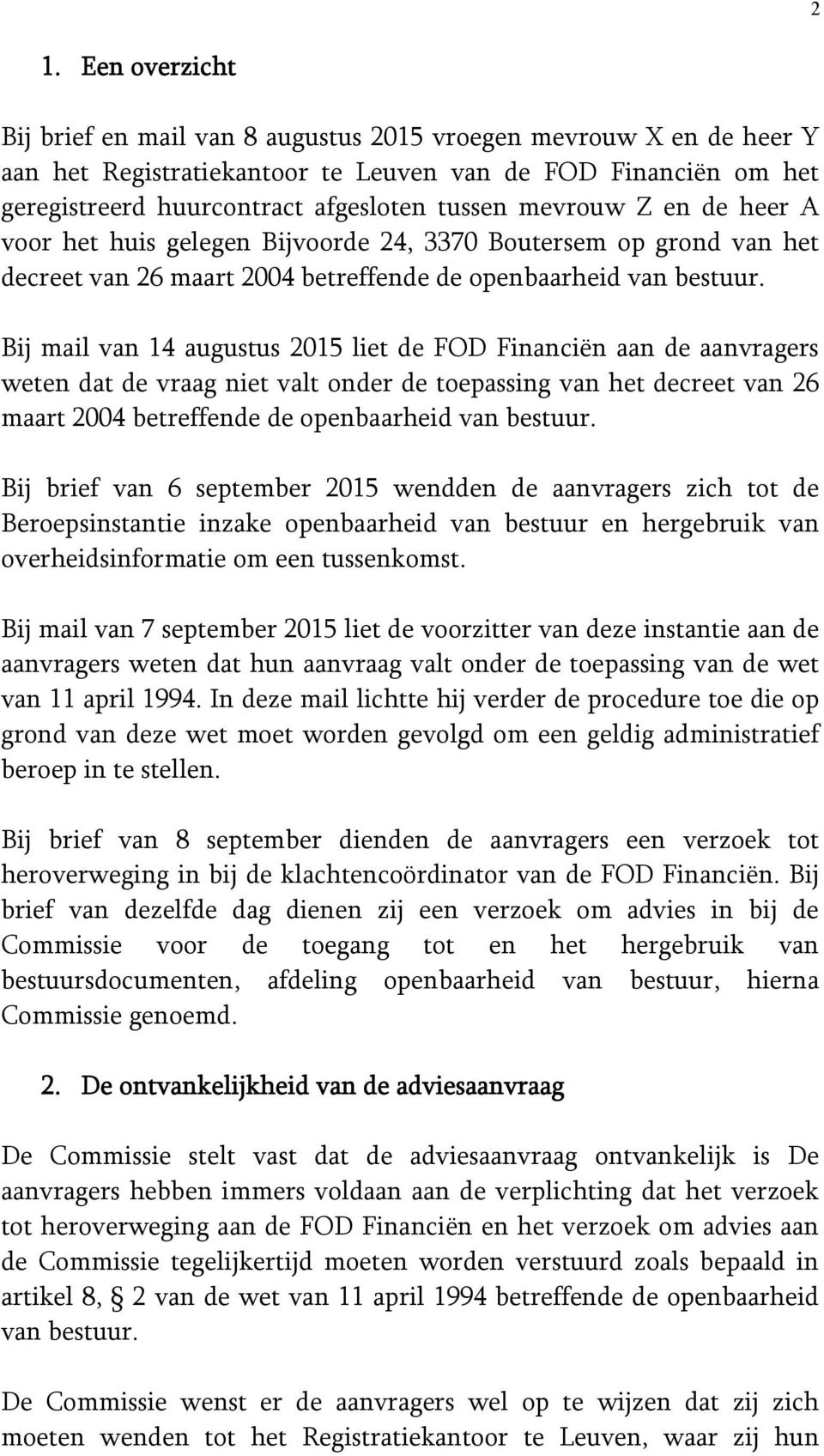 Bij mail van 14 augustus 2015 liet de FOD Financiën aan de aanvragers weten dat de vraag niet valt onder de toepassing van het decreet van 26 maart 2004 betreffende de openbaarheid van bestuur.