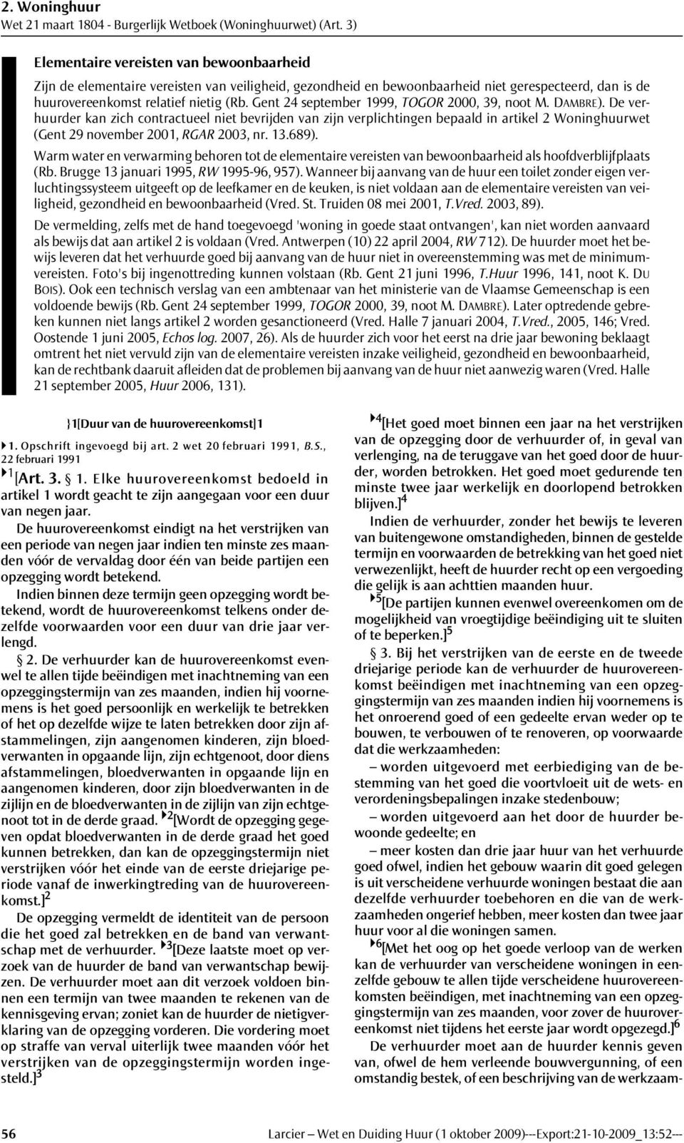 De verhuurder kan zich contractueel niet bevrijden van zijn verplichtingen bepaald in artikel 2 Woninghuurwet (Gent 29 november 2001, RGAR 2003, nr. 13.689).