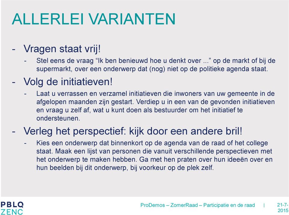 Verdiep u in een van de gevonden initiatieven en vraag u zelf af, wat u kunt doen als bestuurder om het initiatief te ondersteunen. - Verleg het perspectief: kijk door een andere bril!