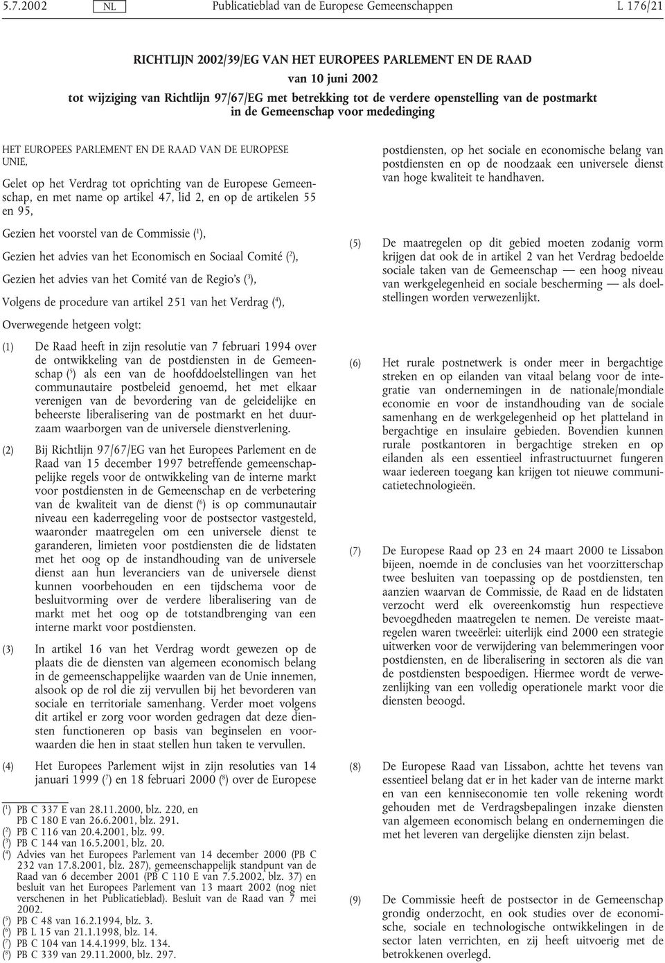 artikelen 55 en 95, Gezien het voorstel van de Commissie ( 1 ), Gezien het advies van het Economisch en Sociaal Comité ( 2 ), Gezien het advies van het Comité van de Regio s ( 3 ), Volgens de