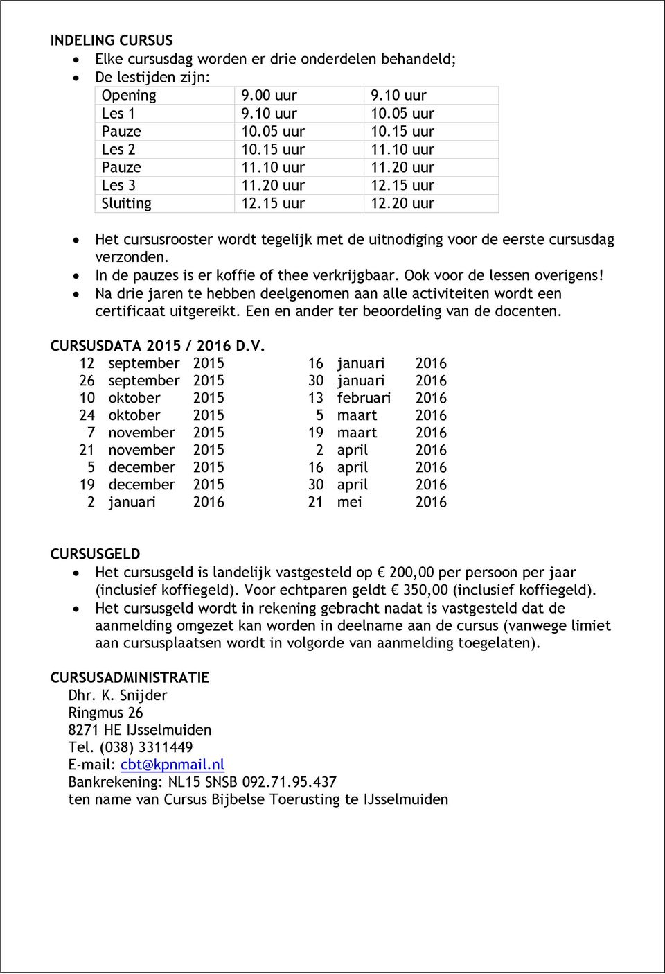 In de pauzes is er koffie of thee verkrijgbaar. Ook voor de lessen overigens! Na drie jaren te hebben deelgenomen aan alle activiteiten wordt een certificaat uitgereikt.