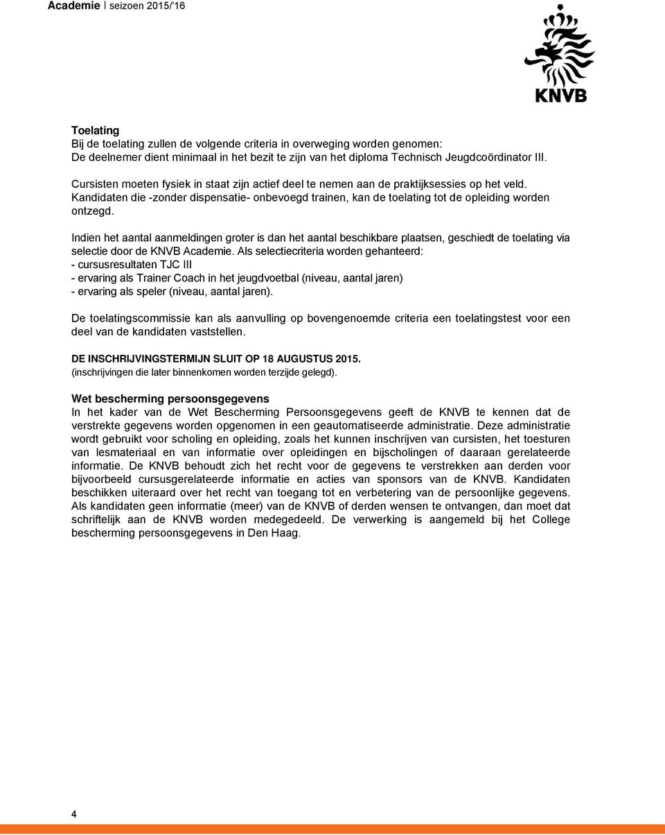 Indien het aantal aanmeldingen groter is dan het aantal beschikbare plaatsen, geschiedt de toelating via selectie door de KNVB Academie.