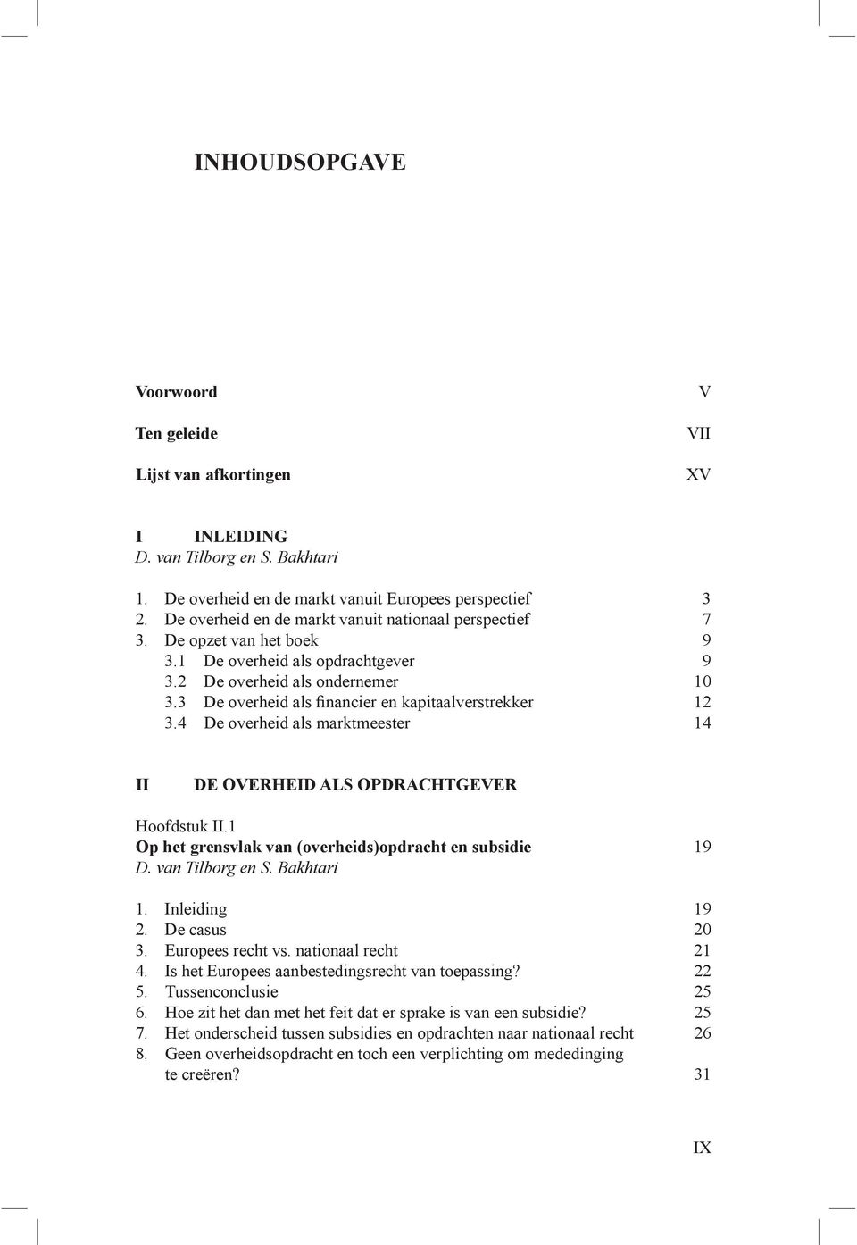 4 De overheid als marktmeester 14 II DE OVERHEID ALS OPDRACHTGEVER Hoofdstuk II.1 Op het grensvlak van (overheids)opdracht en subsidie 19 D. van Tilborg en S. Bakhtari 1. Inleiding 19 2.