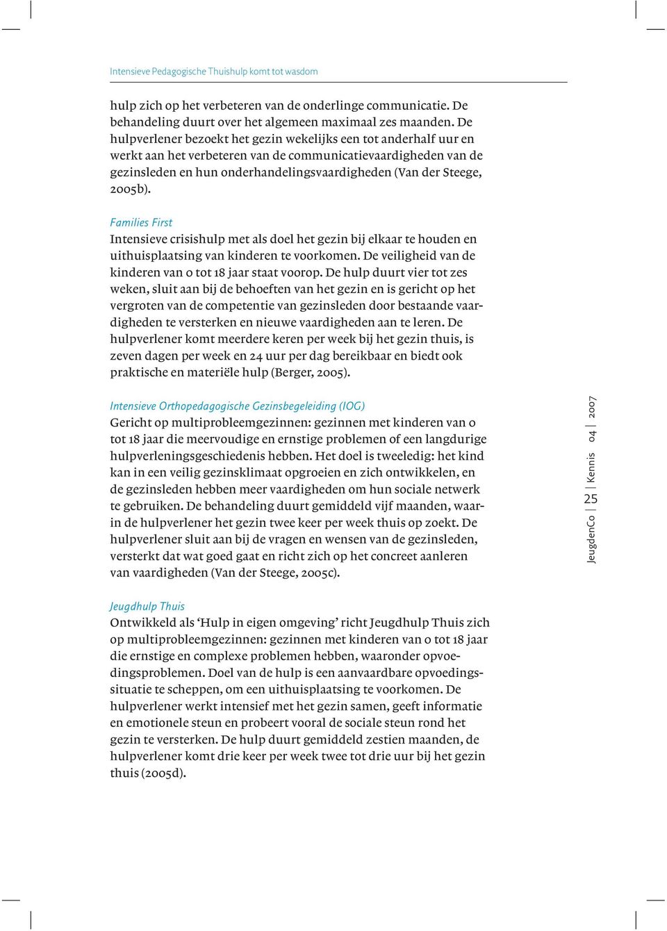 2005b). Families First Intensieve crisishulp met als doel het gezin bij elkaar te houden en uithuisplaatsing van kinderen te voorkomen. De veiligheid van de kinderen van 0 tot 18 jaar staat voorop.