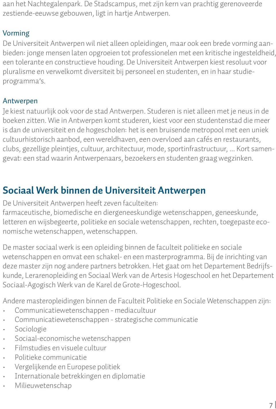 constructieve houding. De Universiteit Antwerpen kiest resoluut voor pluralisme en verwelkomt diversiteit bij personeel en studenten, en in haar studieprogramma s.