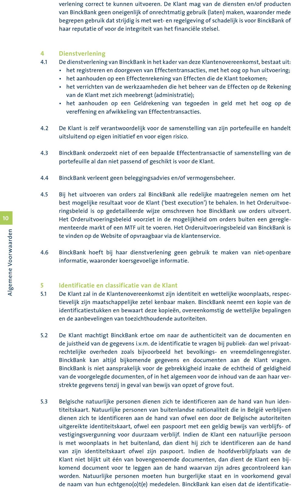 schadelijk is voor BinckBank of haar reputatie of voor de integriteit van het financiële stelsel. 4 Dienstverlening 4.