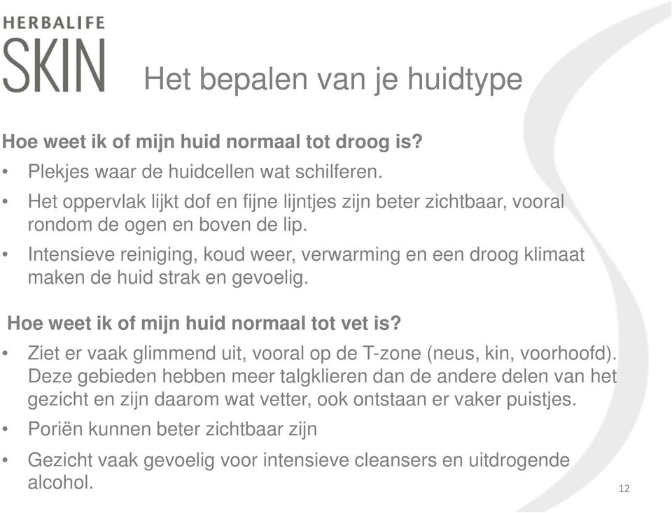 Intensieve reiniging, koud weer, verwarming en een droog klimaat maken de huid strak en gevoelig. Hoe weet ik of mijn huid normaal tot vet is?